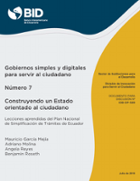 Gobiernos simples y digitales para servir al ciudadano: Número 7: Construyendo un Estado orientado al ciudadano: Lecciones aprendidas del Plan Nacional de Simplificación de Trámites de Ecuador